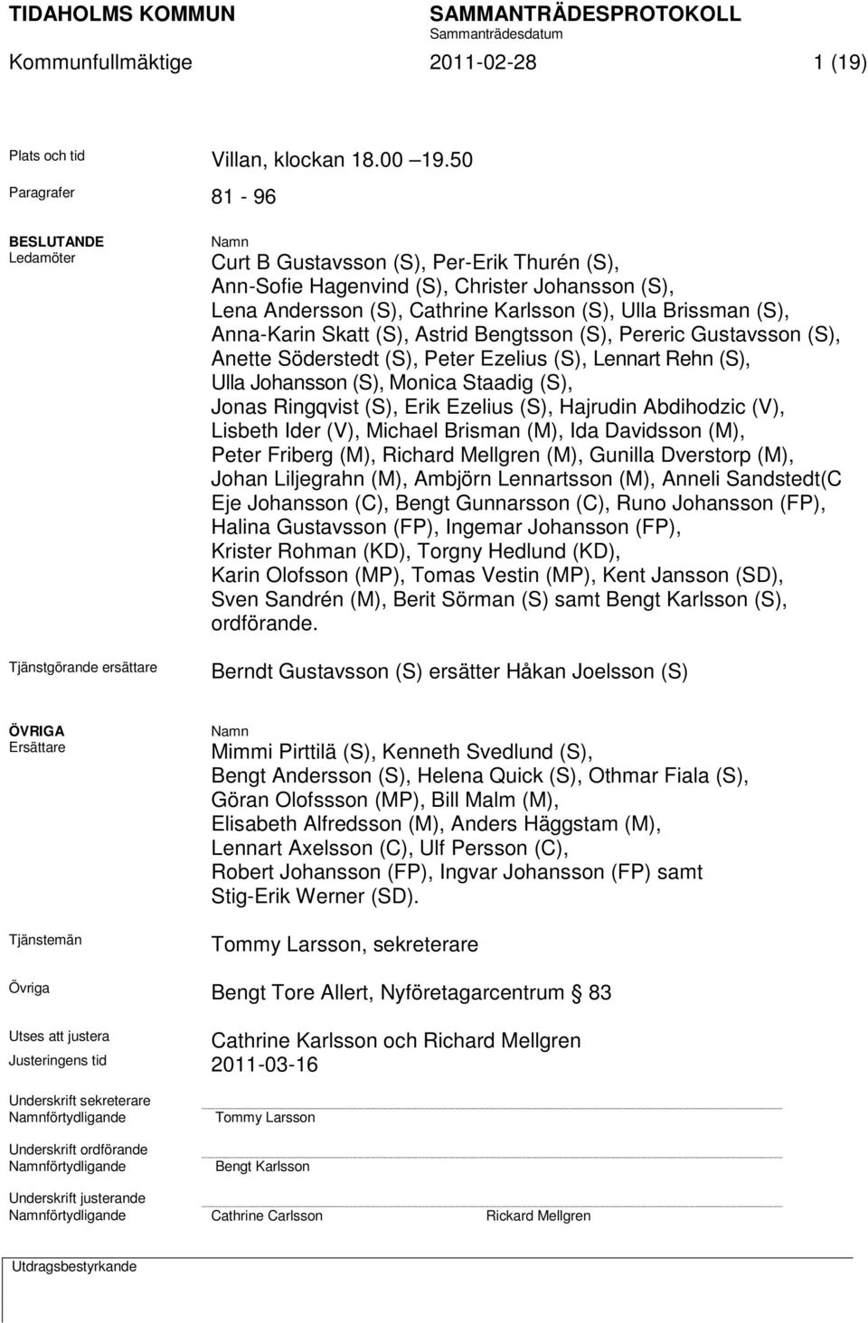 Karlsson (S), Ulla Brissman (S), Anna-Karin Skatt (S), Astrid Bengtsson (S), Pereric Gustavsson (S), Anette Söderstedt (S), Peter Ezelius (S), Lennart Rehn (S), Ulla Johansson (S), Monica Staadig