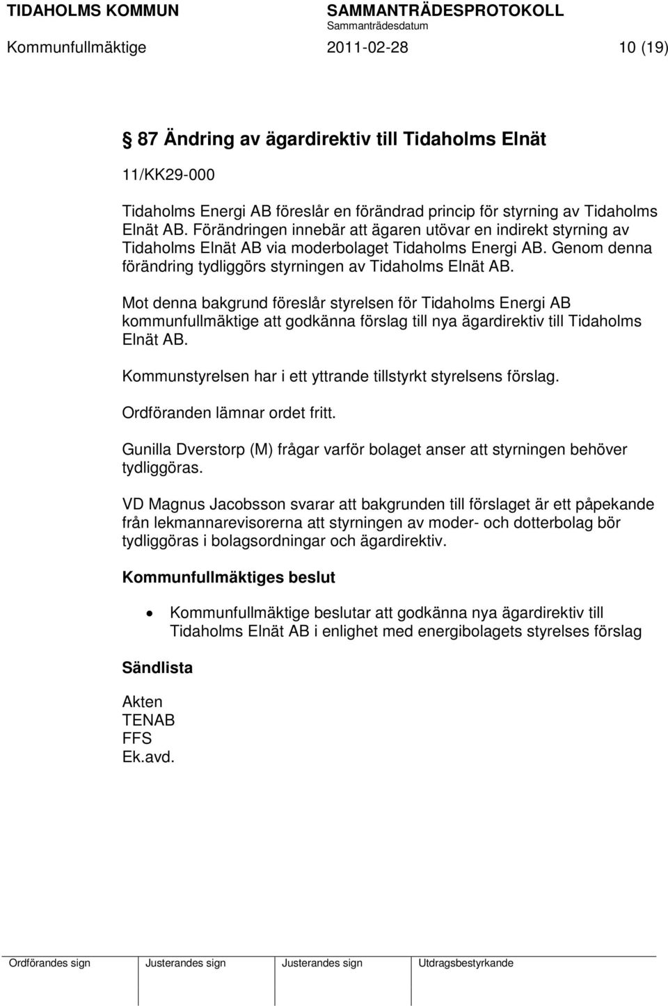 Mot denna bakgrund föreslår styrelsen för Tidaholms Energi AB kommunfullmäktige att godkänna förslag till nya ägardirektiv till Tidaholms Elnät AB.