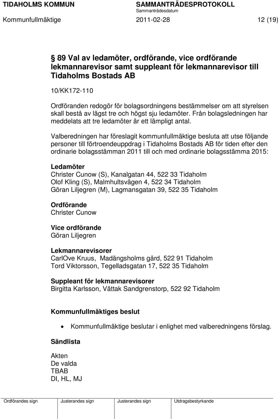 Valberedningen har föreslagit kommunfullmäktige besluta att utse följande personer till förtroendeuppdrag i Tidaholms Bostads AB för tiden efter den ordinarie bolagsstämman 2011 till och med