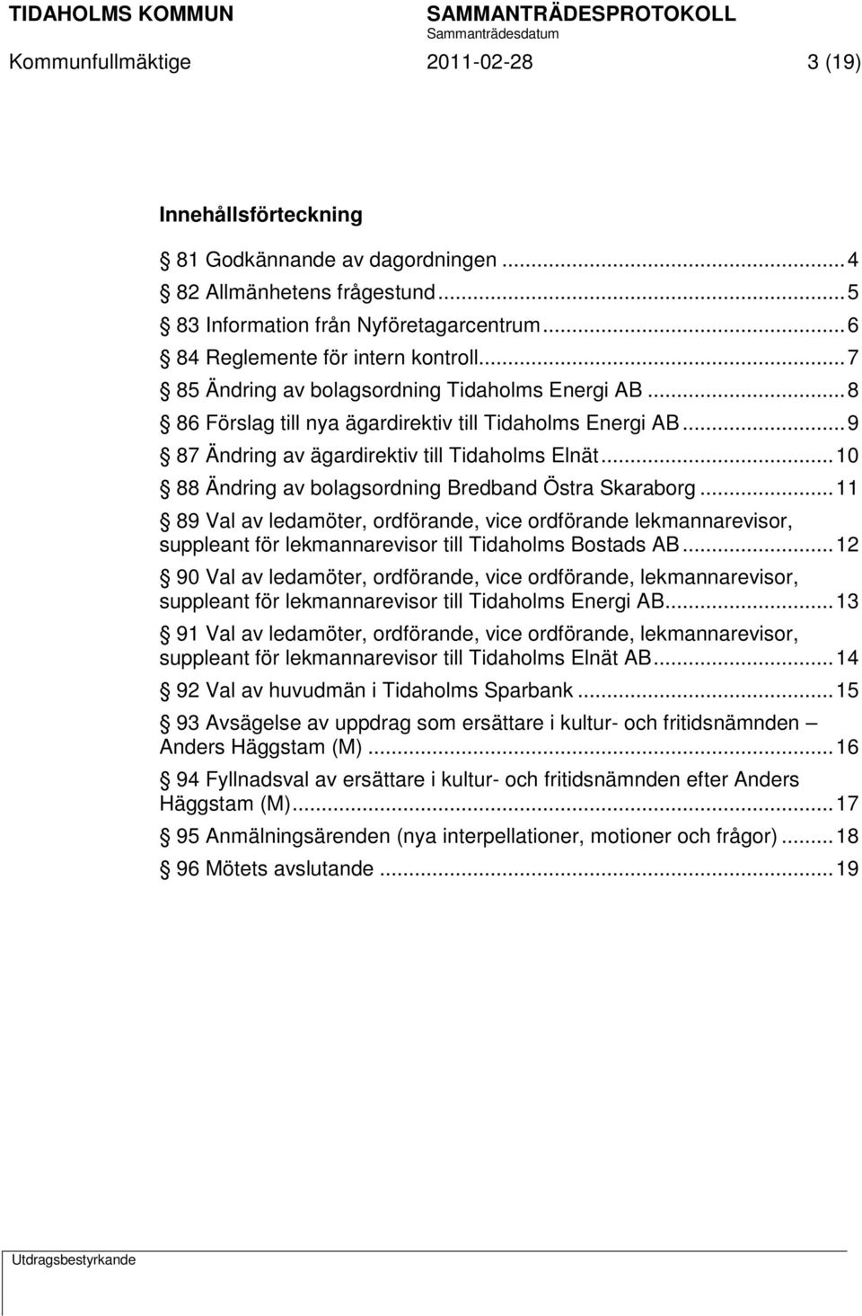 .. 9 87 Ändring av ägardirektiv till Tidaholms Elnät... 10 88 Ändring av bolagsordning Bredband Östra Skaraborg.