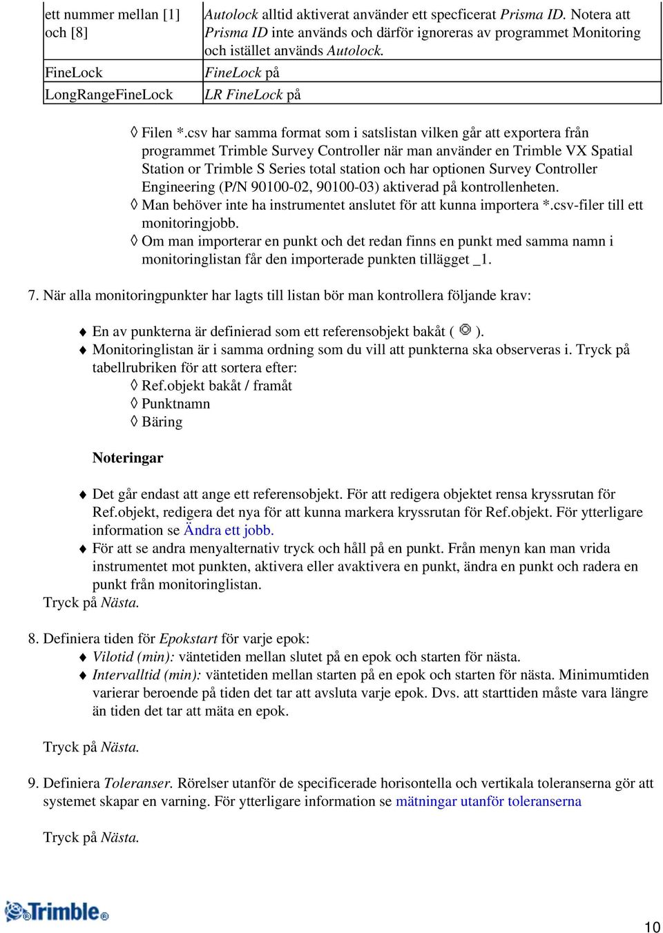 csv har samma format som i satslistan vilken går att exportera från programmet Trimble Survey Controller när man använder en Trimble VX Spatial Station or Trimble S Series total station och har