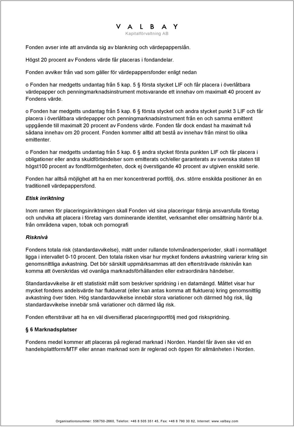 5 första stycket LIF och får placera i överlåtbara värdepapper och penningmarknadsinstrument motsvarande ett innehav om maximalt 40 procent av Fondens värde. o Fonden har medgetts undantag från 5 kap.