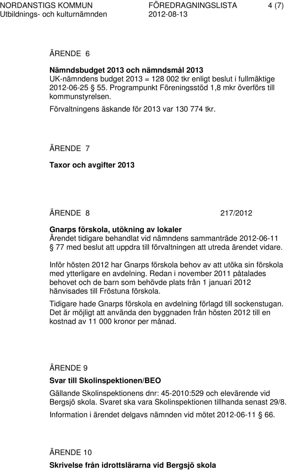 ÄRENDE 7 Taxor och avgifter 2013 ÄRENDE 8 217/2012 Gnarps förskola, utökning av lokaler Ärendet tidigare behandlat vid nämndens sammanträde 2012-06-11 77 med beslut att uppdra till förvaltningen att