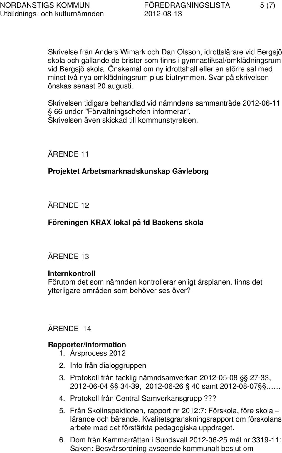 Skrivelsen tidigare behandlad vid nämndens sammanträde 2012-06-11 66 under Förvaltningschefen informerar. Skrivelsen även skickad till kommunstyrelsen.