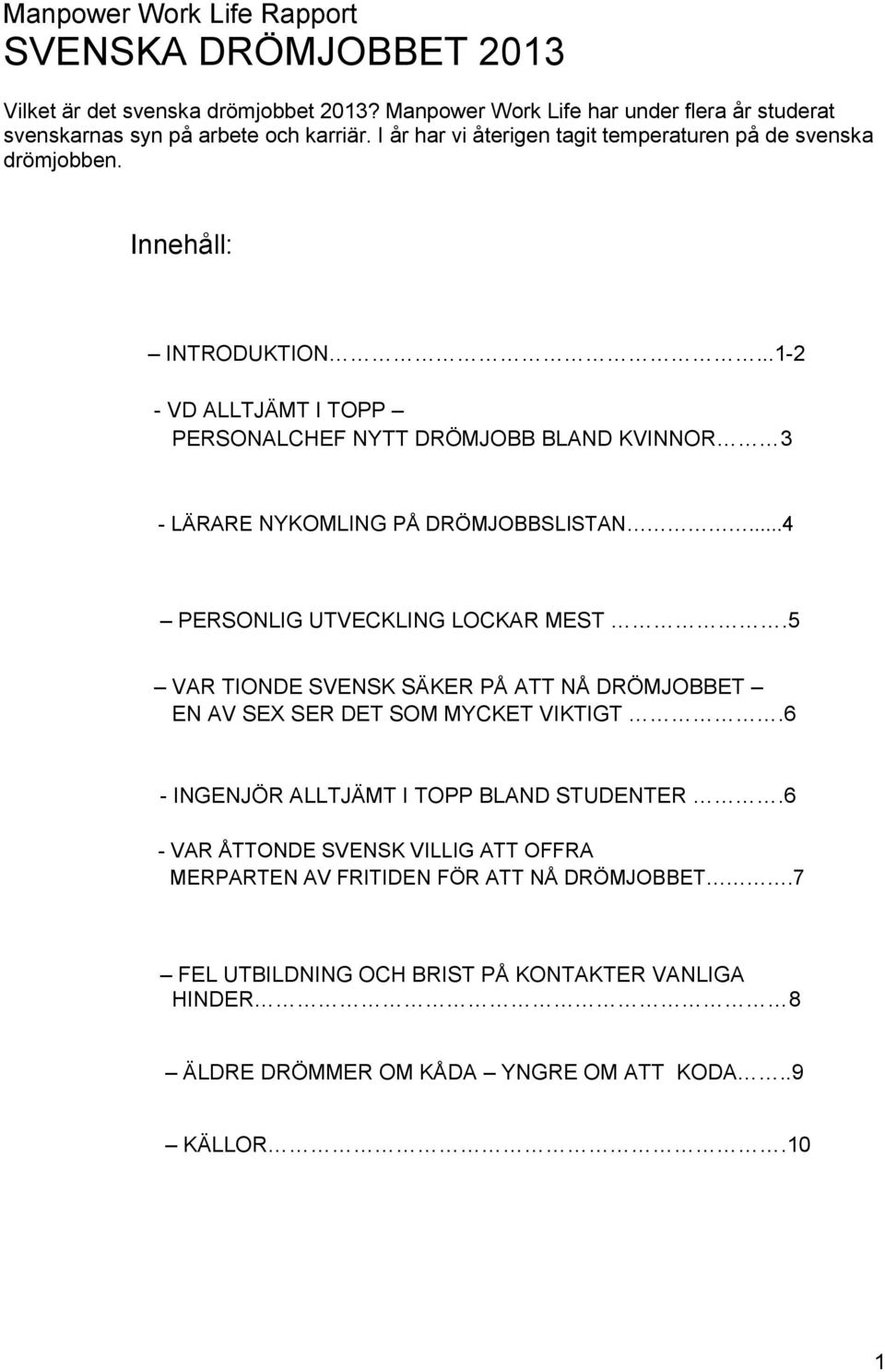 ..1-2 - VD ALLTJÄMT I TOPP PERSONALCHEF NYTT DRÖMJOBB BLAND KVINNOR 3 - LÄRARE NYKOMLING PÅ DRÖMJOBBSLISTAN...4 PERSONLIG UTVECKLING LOCKAR MEST.