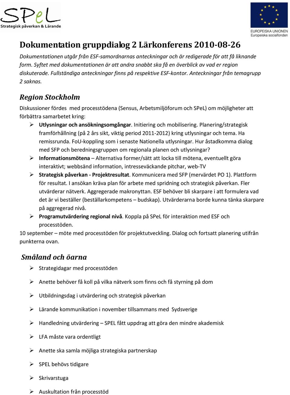 Region Stockholm Diskussioner fördes med processtödena (Sensus, Arbetsmiljöforum och SPeL) om möjligheter att förbättra samarbetet kring: Utlysningar och ansökningsomgångar.