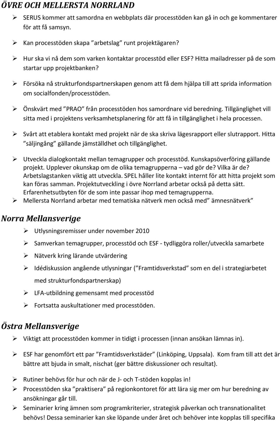Försöka nå strukturfondspartnerskapen genom att få dem hjälpa till att sprida information om socialfonden/processtöden. Önskvärt med PRAO från processtöden hos samordnare vid beredning.