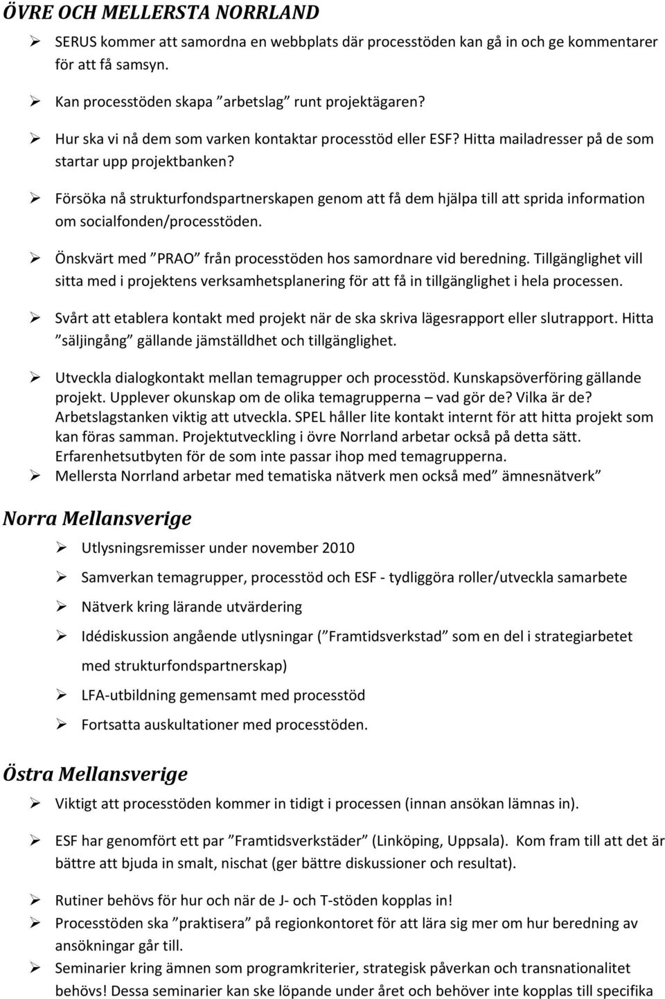 Försöka nå strukturfondspartnerskapen genom att få dem hjälpa till att sprida information om socialfonden/processtöden. Önskvärt med PRAO från processtöden hos samordnare vid beredning.