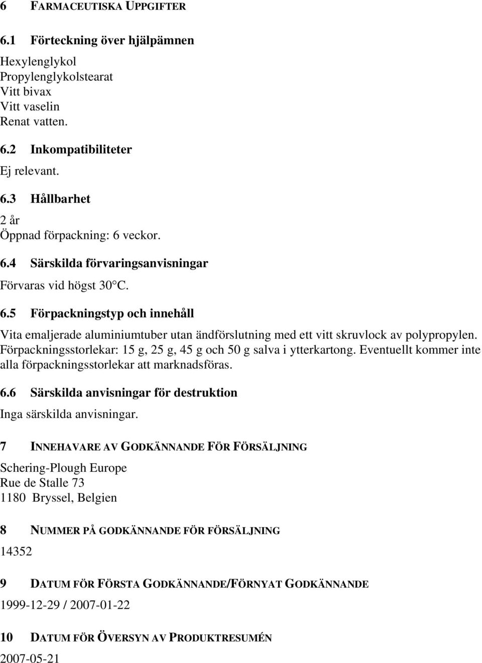 Förpackningsstorlekar: 15 g, 25 g, 45 g och 50 g salva i ytterkartong. Eventuellt kommer inte alla förpackningsstorlekar att marknadsföras. 6.