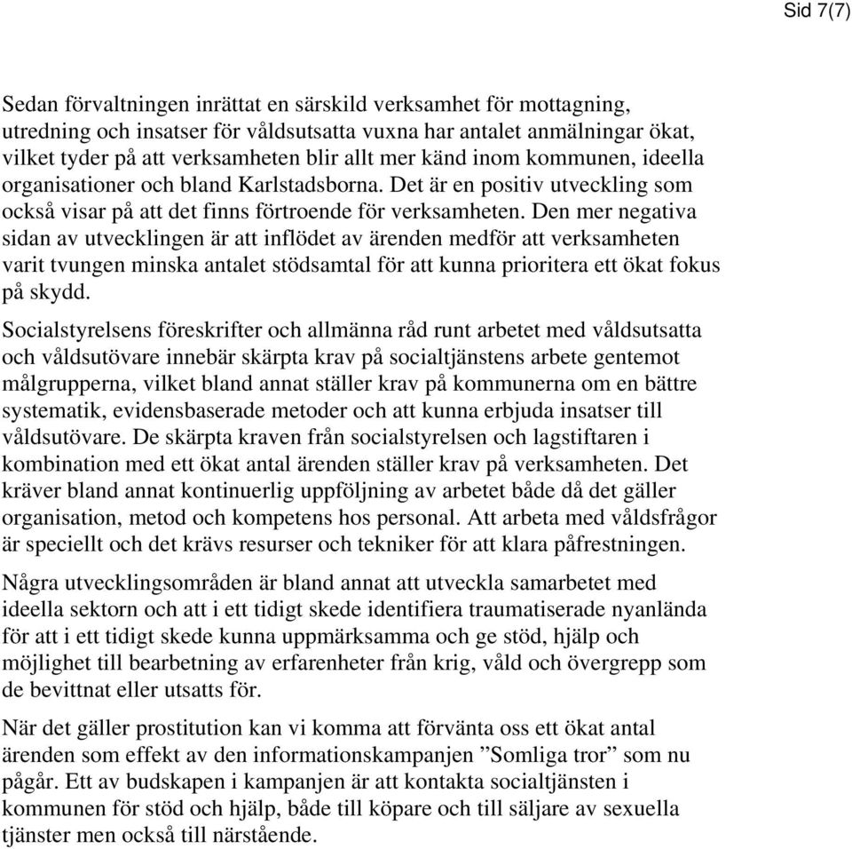 Den mer negativa sidan av utvecklingen är att inflödet av ärenden medför att verksamheten varit tvungen minska antalet stödsamtal för att kunna prioritera ett ökat fokus på skydd.