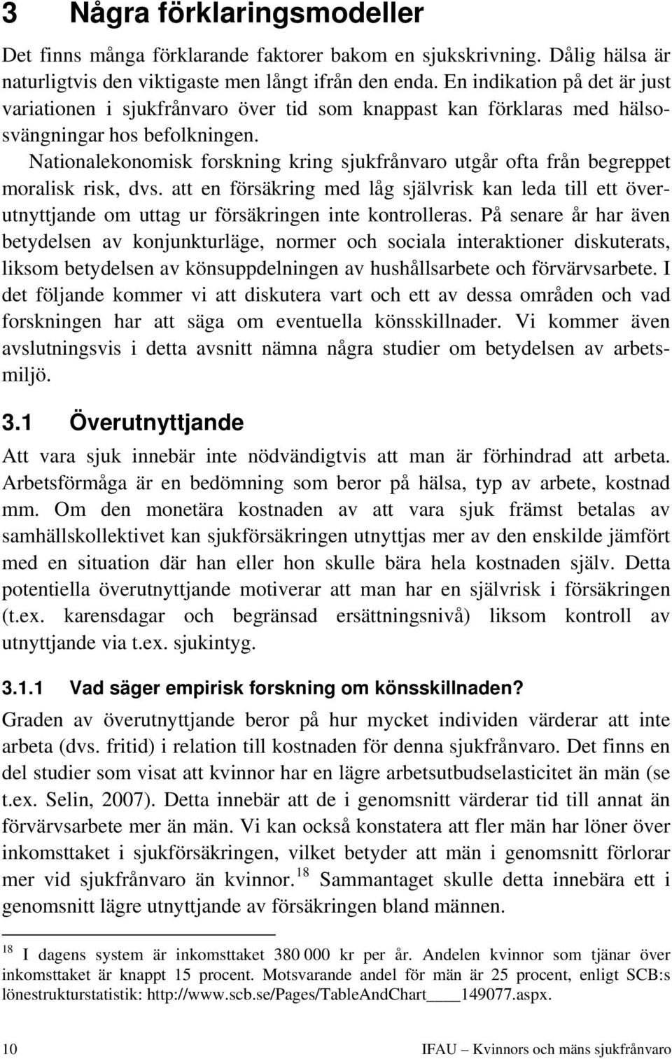 Nationalekonomisk forskning kring sjukfrånvaro utgår ofta från begreppet moralisk risk, dvs.