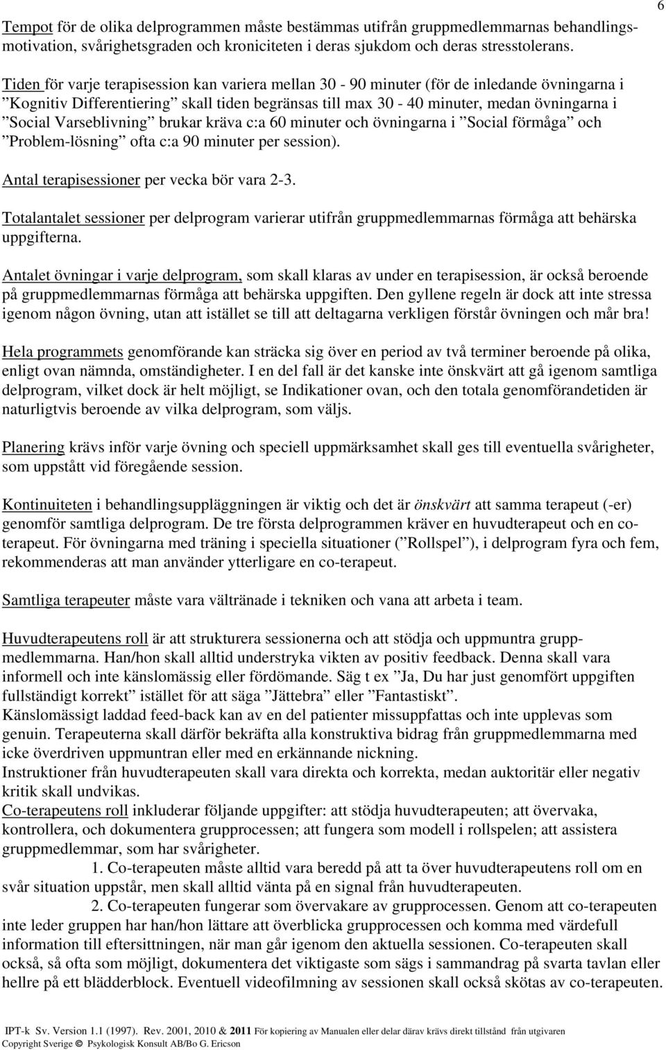 Varseblivning brukar kräva c:a 60 minuter och övningarna i Social förmåga och Problem-lösning ofta c:a 90 minuter per session). Antal terapisessioner per vecka bör vara 2-3.