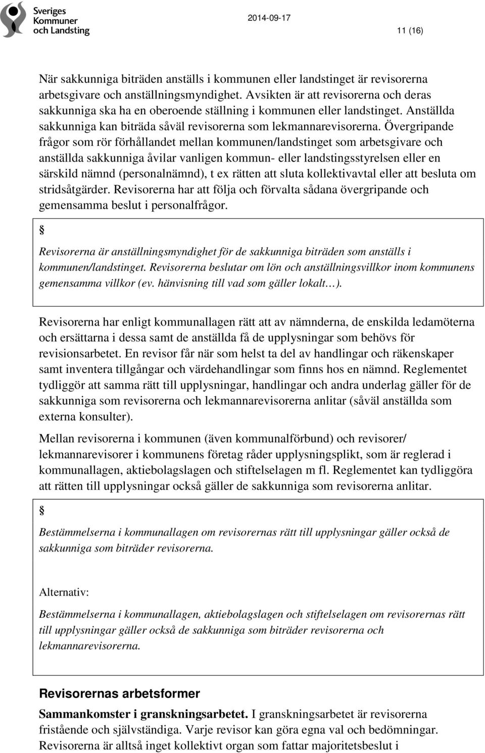 Övergripande frågor som rör förhållandet mellan kommunen/landstinget som arbetsgivare och anställda sakkunniga åvilar vanligen kommun- eller landstingsstyrelsen eller en särskild nämnd