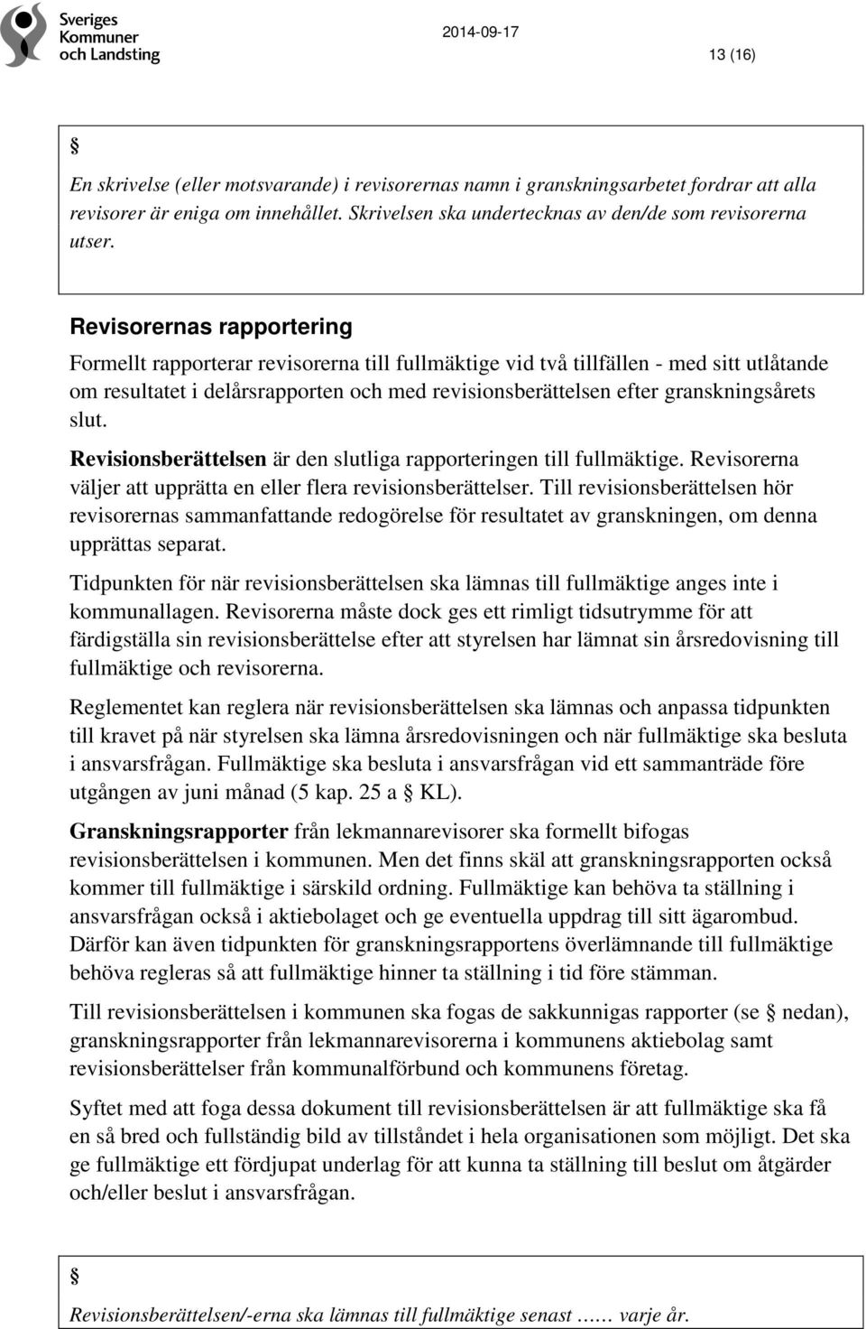 slut. Revisionsberättelsen är den slutliga rapporteringen till fullmäktige. Revisorerna väljer att upprätta en eller flera revisionsberättelser.