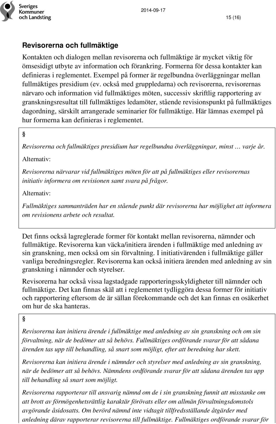 också med gruppledarna) och revisorerna, revisorernas närvaro och information vid fullmäktiges möten, successiv skriftlig rapportering av granskningsresultat till fullmäktiges ledamöter, stående