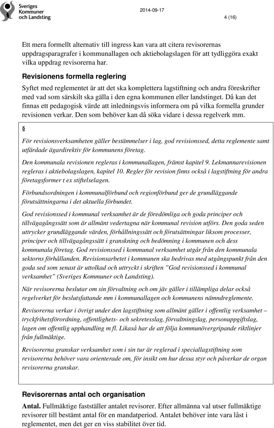 Då kan det finnas ett pedagogisk värde att inledningsvis informera om på vilka formella grunder revisionen verkar. Den som behöver kan då söka vidare i dessa regelverk mm.