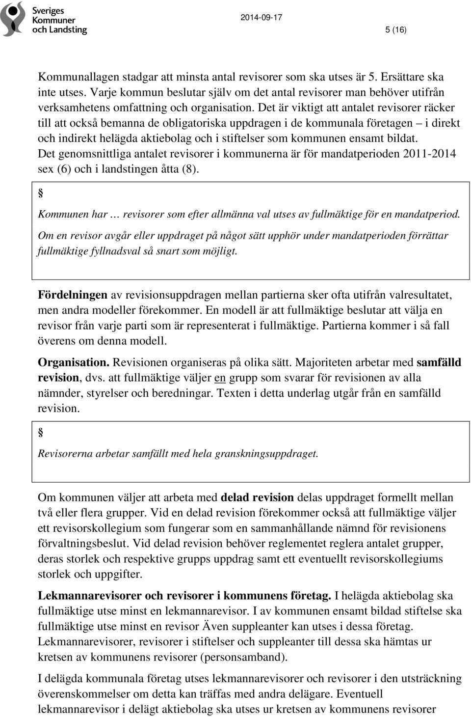 Det är viktigt att antalet revisorer räcker till att också bemanna de obligatoriska uppdragen i de kommunala företagen i direkt och indirekt helägda aktiebolag och i stiftelser som kommunen ensamt