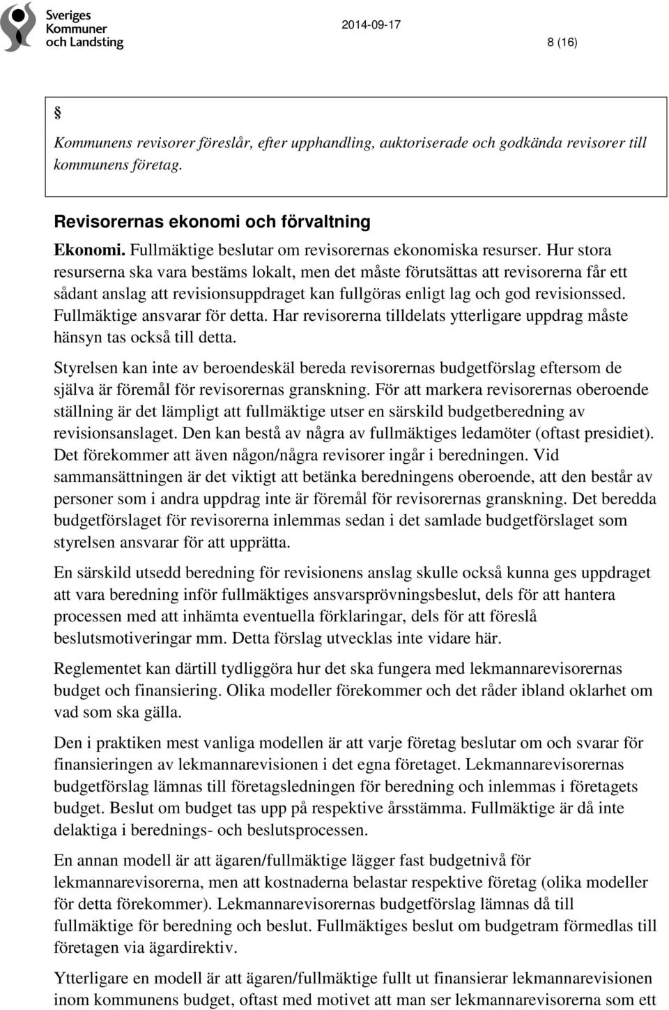 Hur stora resurserna ska vara bestäms lokalt, men det måste förutsättas att revisorerna får ett sådant anslag att revisionsuppdraget kan fullgöras enligt lag och god revisionssed.