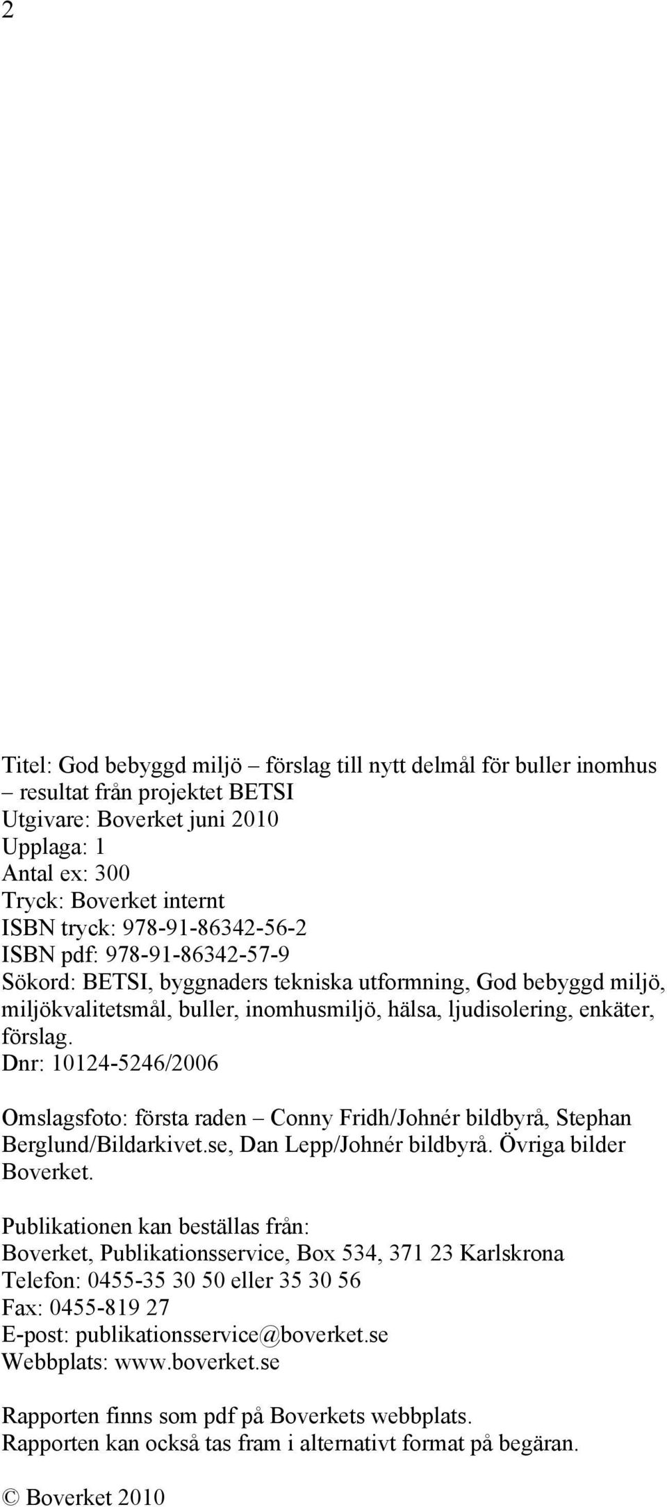 Dnr: 10124-5246/2006 Omslagsfoto: första raden Conny Fridh/Johnér bildbyrå, Stephan Berglund/Bildarkivet.se, Dan Lepp/Johnér bildbyrå. Övriga bilder Boverket.