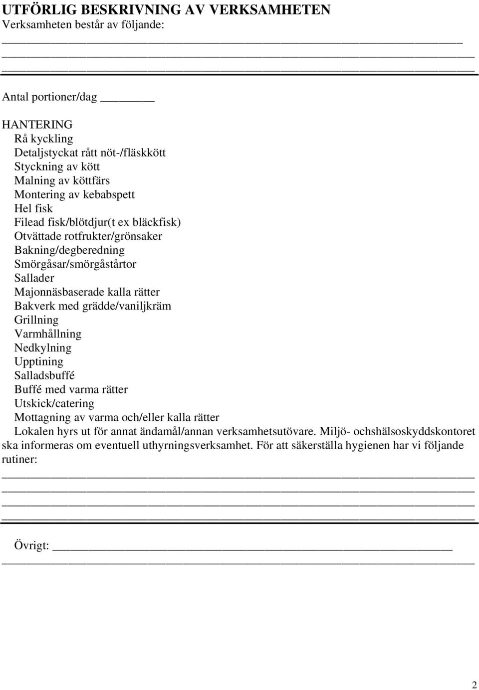 Bakverk med grädde/vaniljkräm Grillning Varmhållning Nedkylning Upptining Salladsbuffé Buffé med varma rätter Utskick/catering Mottagning av varma och/eller kalla rätter Lokalen hyrs ut