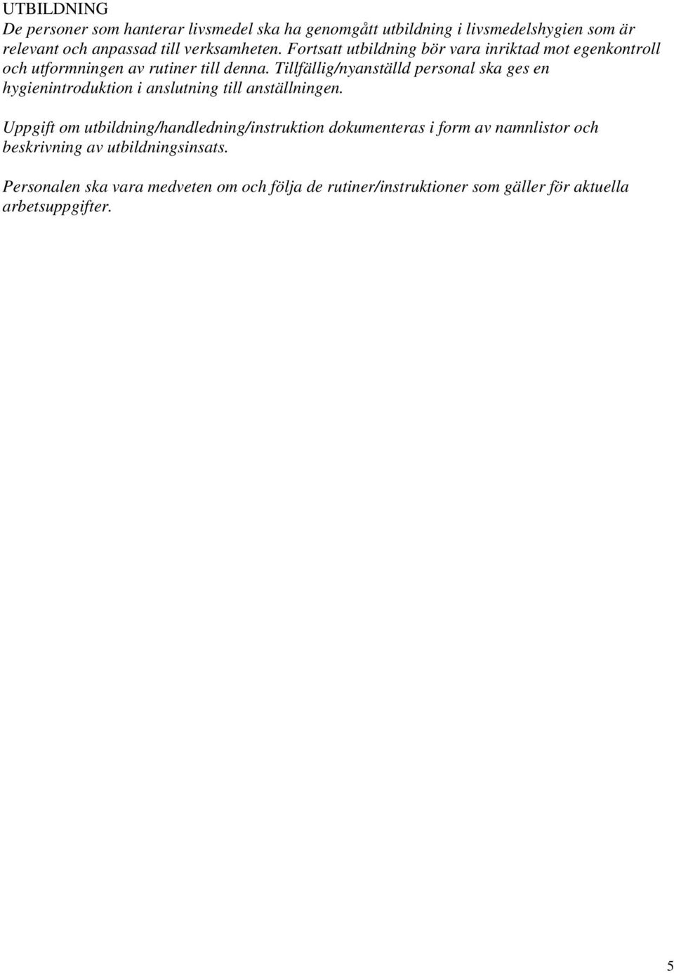 Tillfällig/nyanställd personal ska ges en hygienintroduktion i anslutning till anställningen.