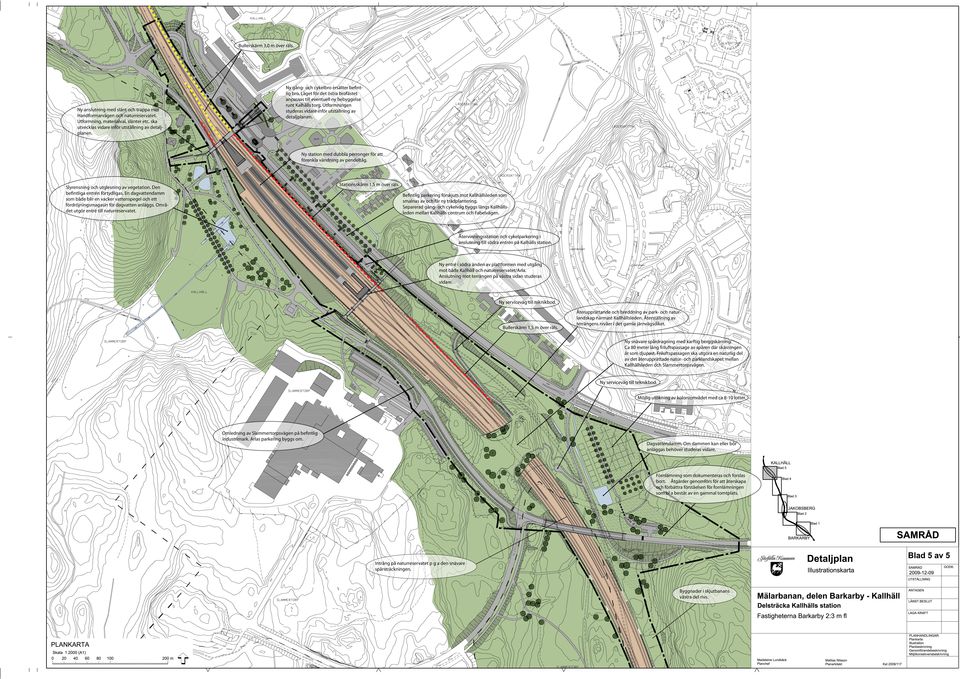 Ny station med dubbla perronger för att förenkla vändning av pendeltåg. Stationsskärm 1,5 m över räls. Slyrensning och utglesning av vegetation. Den befintliga entrén förtydligas.