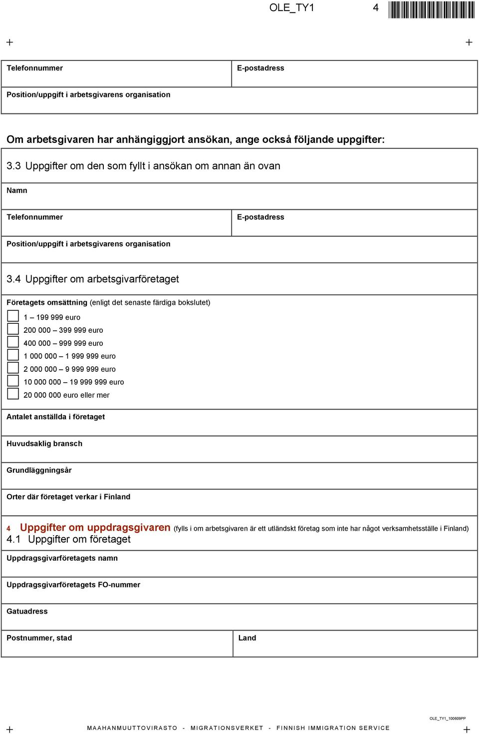 4 Uppgifter om arbetsgivarföretaget Företagets omsättning (enligt det senaste färdiga bokslutet) 1 199 999 euro 200 000 399 999 euro 400 000 999 999 euro 1 000 000 1 999 999 euro 2 000 000 9 999 999