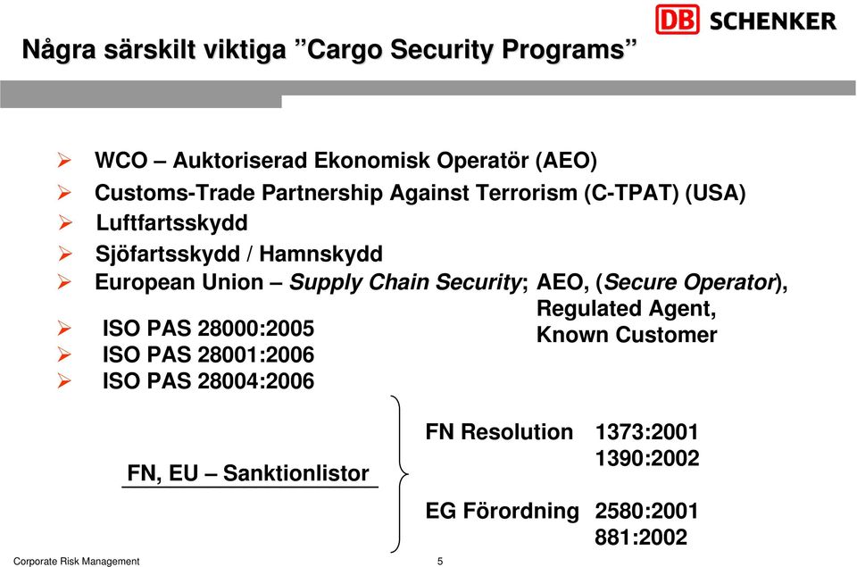 Security; AEO, (Secure Operator), Regulated Agent, ISO PAS 28000:2005 Known Customer ISO PAS 28001:2006 ISO PAS