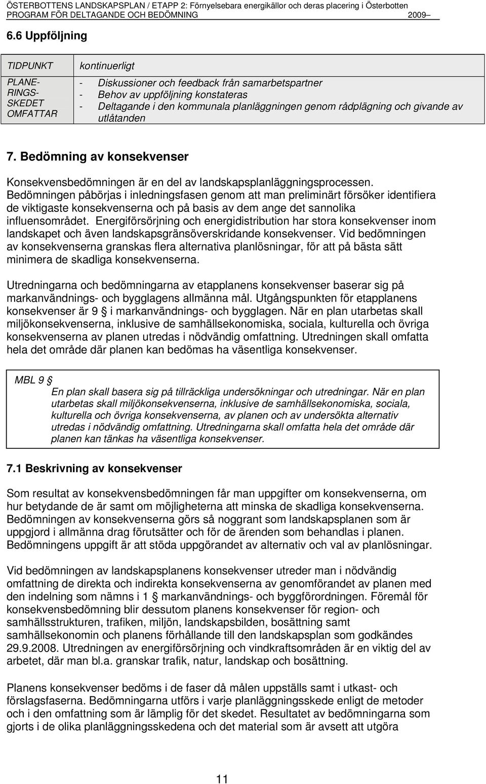 Bedömningen påbörjas i inledningsfasen genom att man preliminärt försöker identifiera de viktigaste konsekvenserna och på basis av dem ange det sannolika influensområdet.