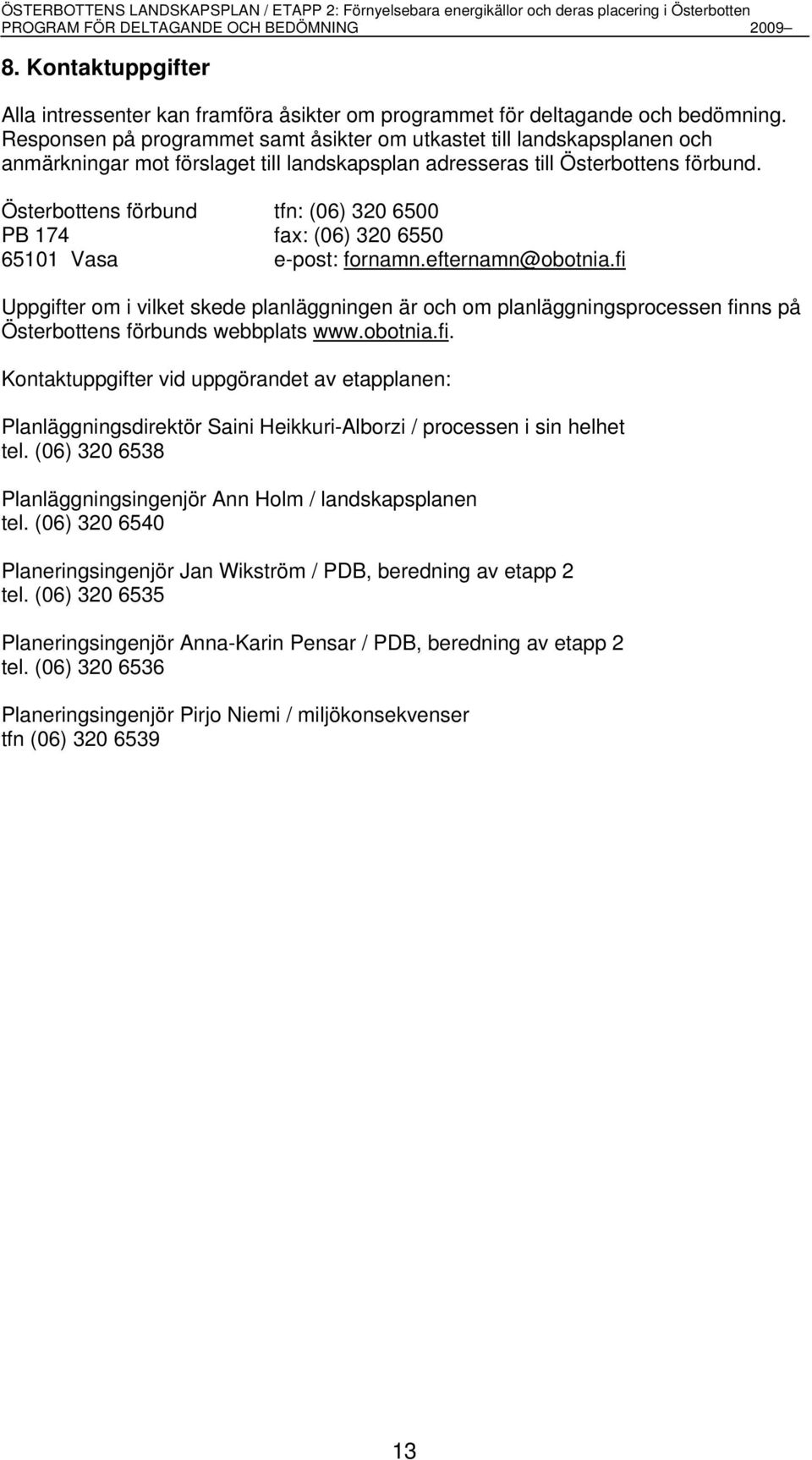 Österbottens förbund tfn: (06) 320 6500 PB 174 fax: (06) 320 6550 65101 Vasa e-post: fornamn.efternamn@obotnia.