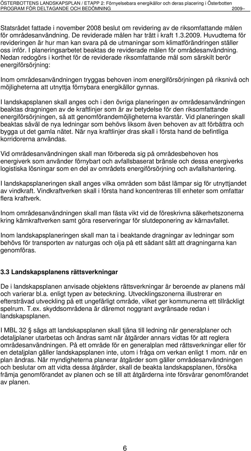 Nedan redogörs i korthet för de reviderade riksomfattande mål som särskilt berör energiförsörjning: Inom områdesanvändningen tryggas behoven inom energiförsörjningen på riksnivå och möjligheterna att