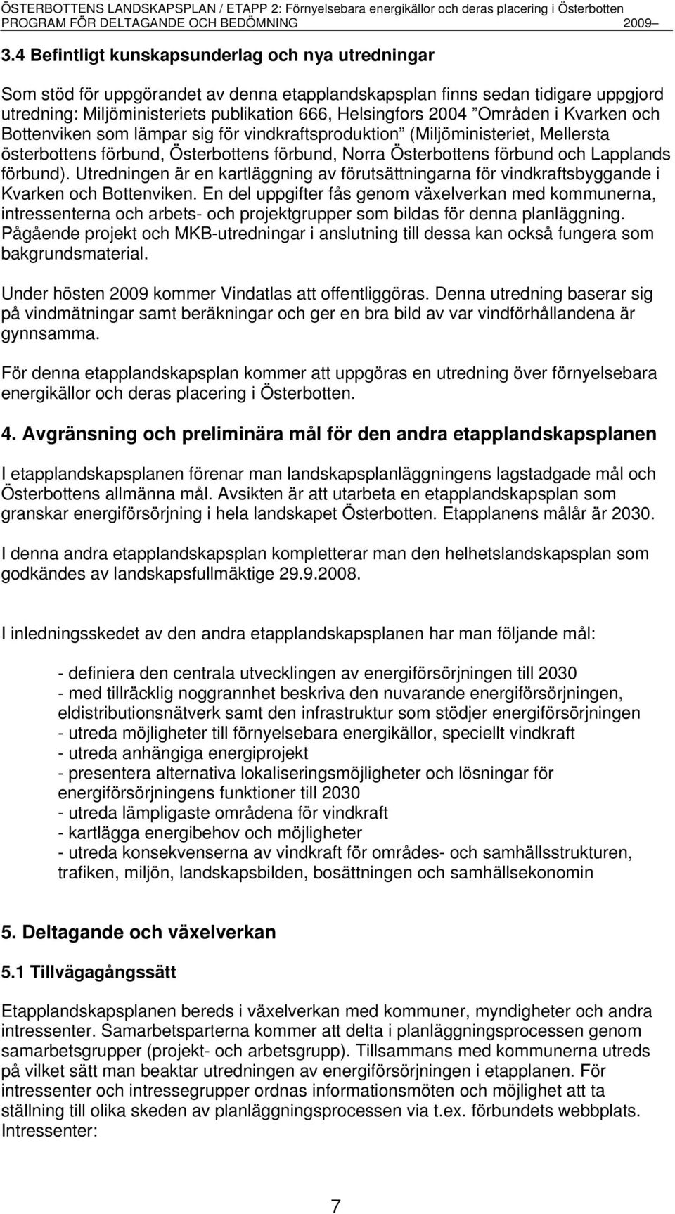 Utredningen är en kartläggning av förutsättningarna för vindkraftsbyggande i Kvarken och Bottenviken.