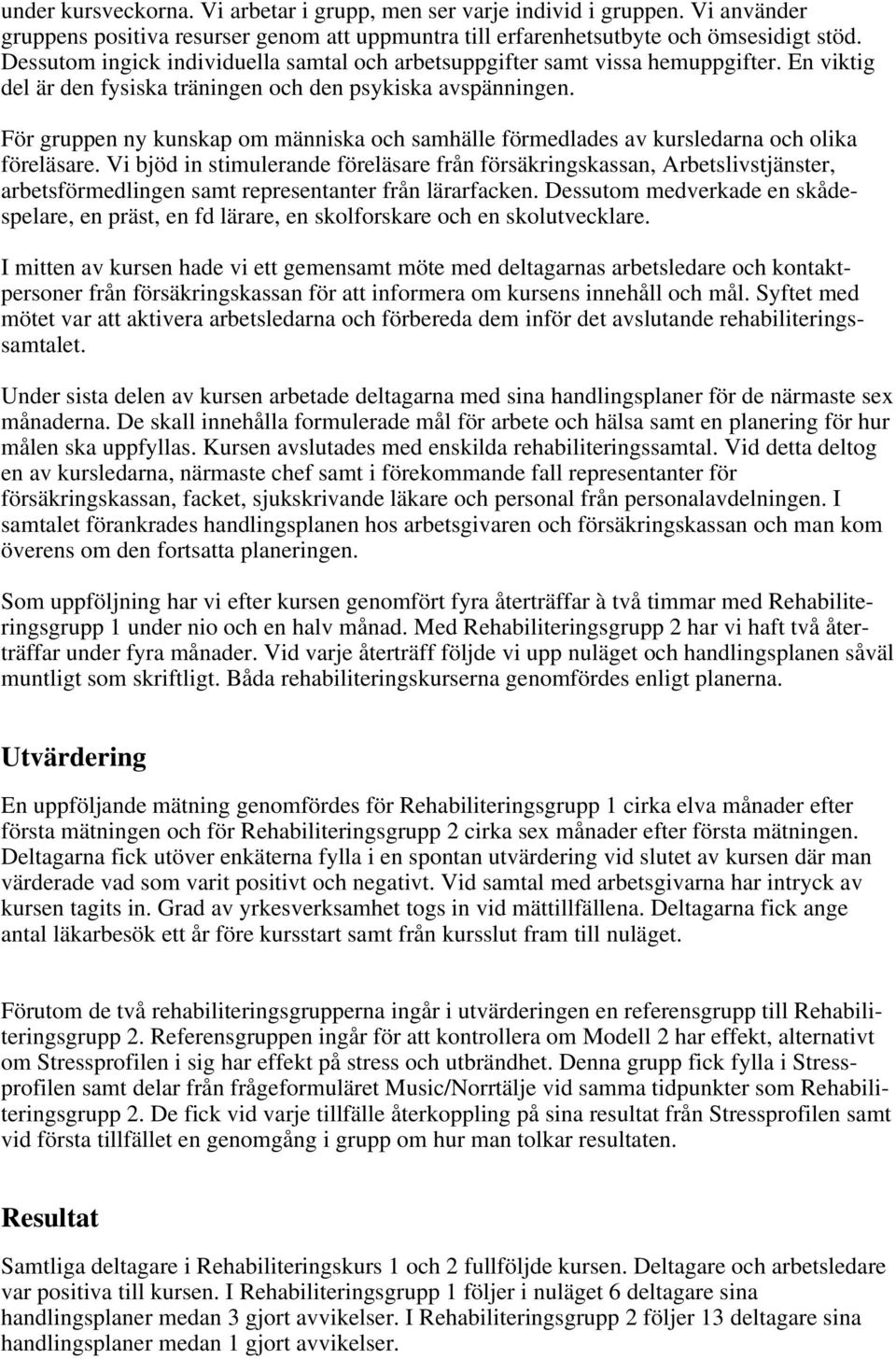 För gruppen ny kunskap om människa och samhälle förmedlades av kursledarna och olika föreläsare.