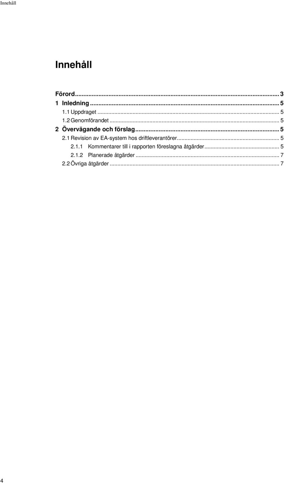 .. 5 2.1.1 Kommentarer till i rapporten föreslagna åtgärder... 5 2.1.2 Planerade åtgärder.