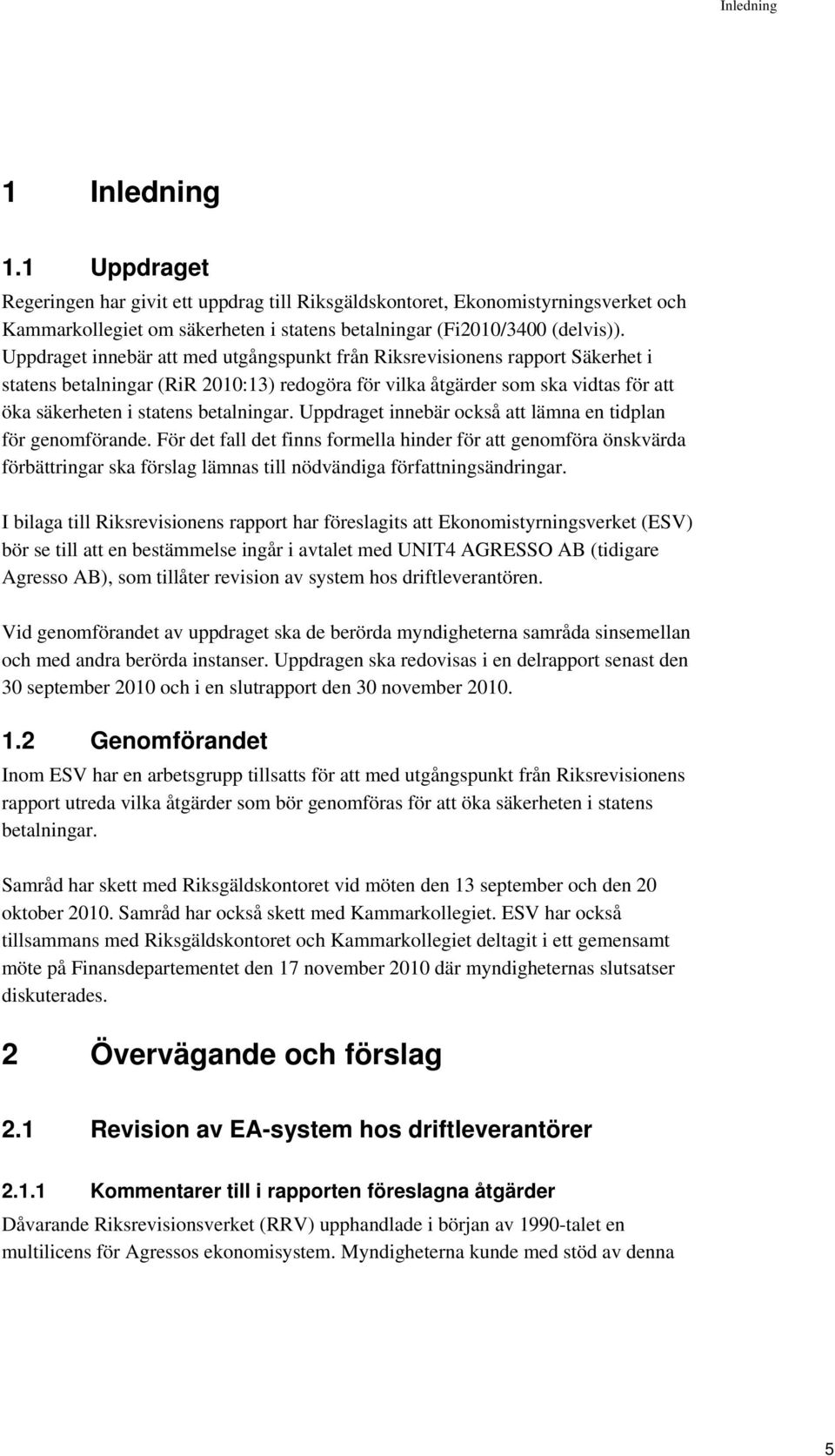 betalningar. Uppdraget innebär också att lämna en tidplan för genomförande.