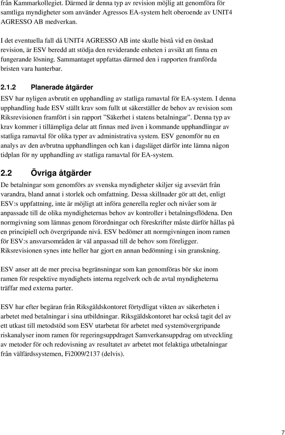 Sammantaget uppfattas därmed den i rapporten framförda bristen vara hanterbar. 2.1.2 Planerade åtgärder ESV har nyligen avbrutit en upphandling av statliga ramavtal för EA-system.