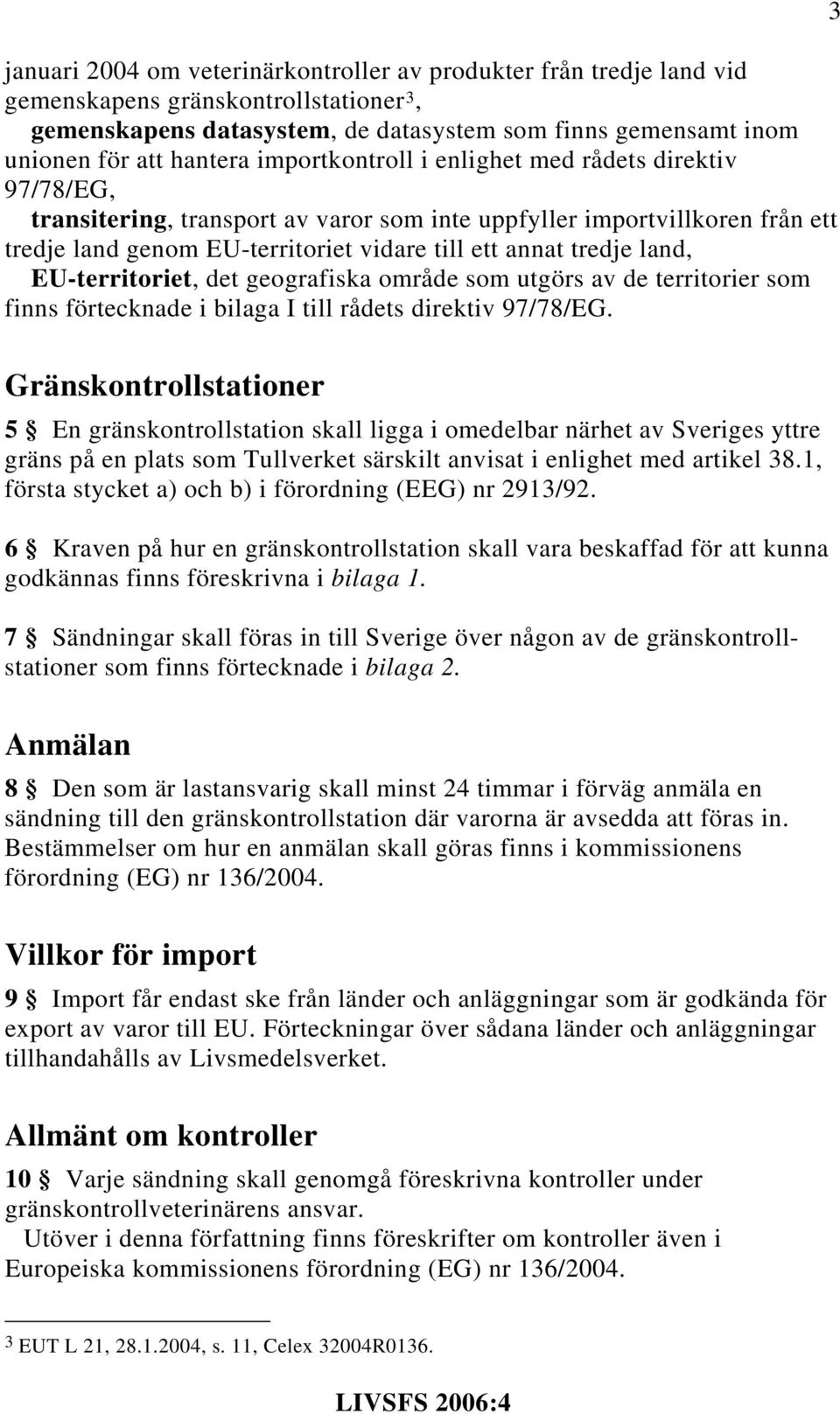 land, EU-territoriet, det geografiska område som utgörs av de territorier som finns förtecknade i bilaga I till rådets direktiv 97/78/EG.