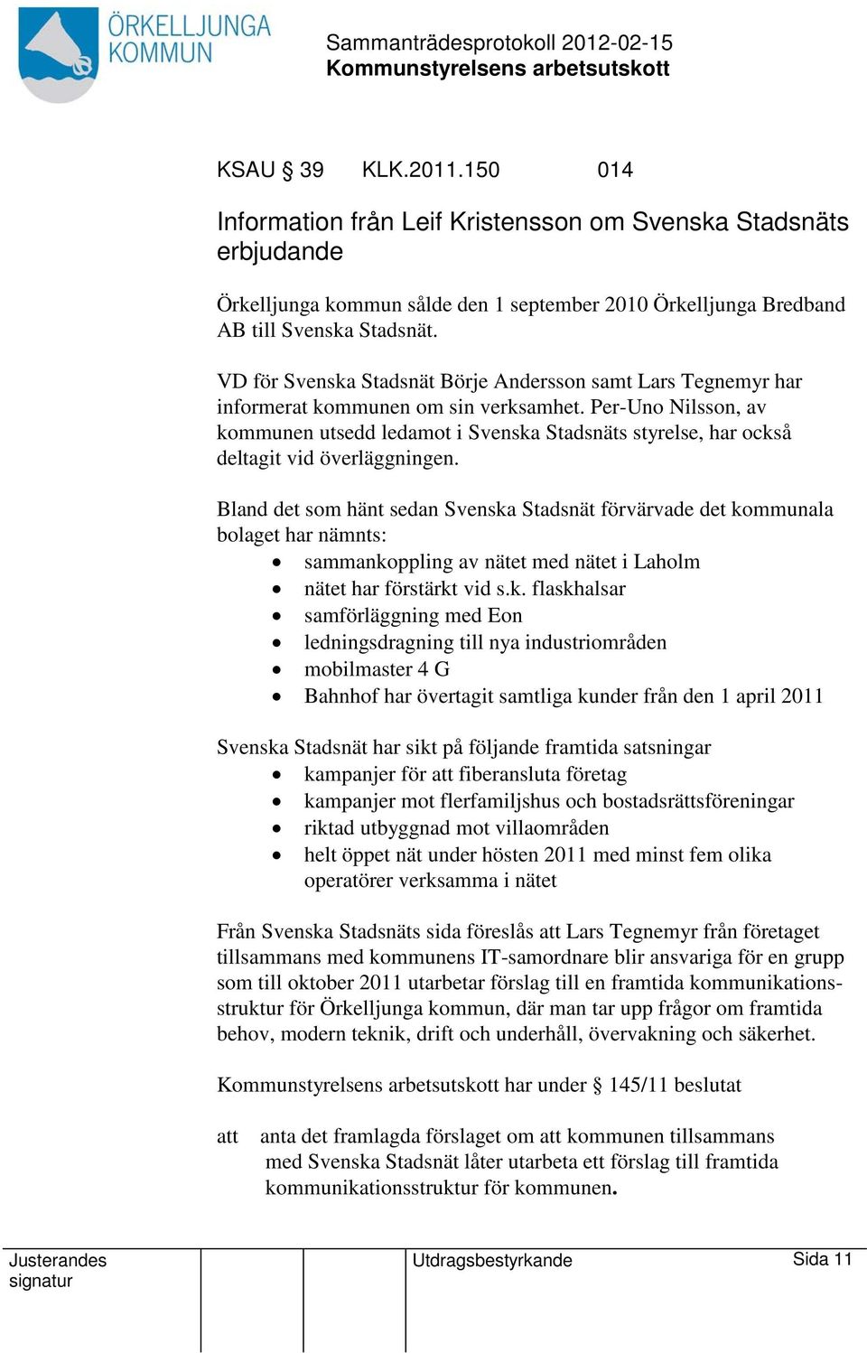 Per-Uno Nilsson, av kommunen utsedd ledamot i Svenska Stadsnäts styrelse, har också deltagit vid överläggningen.