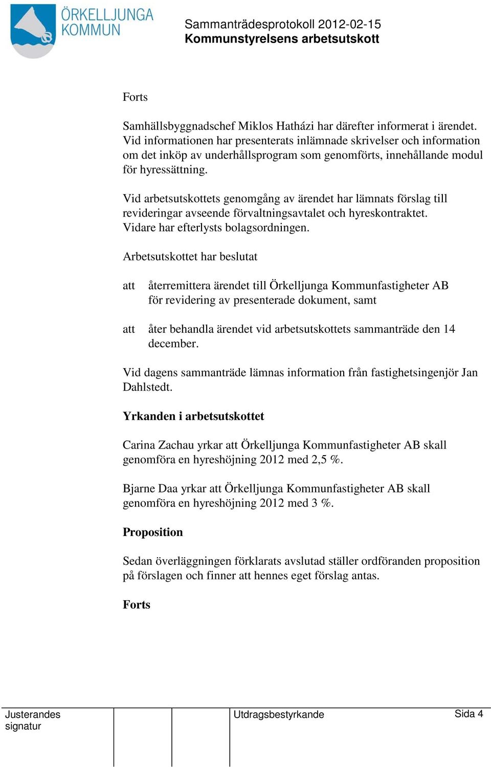 Vid arbetsutskottets genomgång av ärendet har lämnats förslag till revideringar avseende förvaltningsavtalet och hyreskontraktet. Vidare har efterlysts bolagsordningen.
