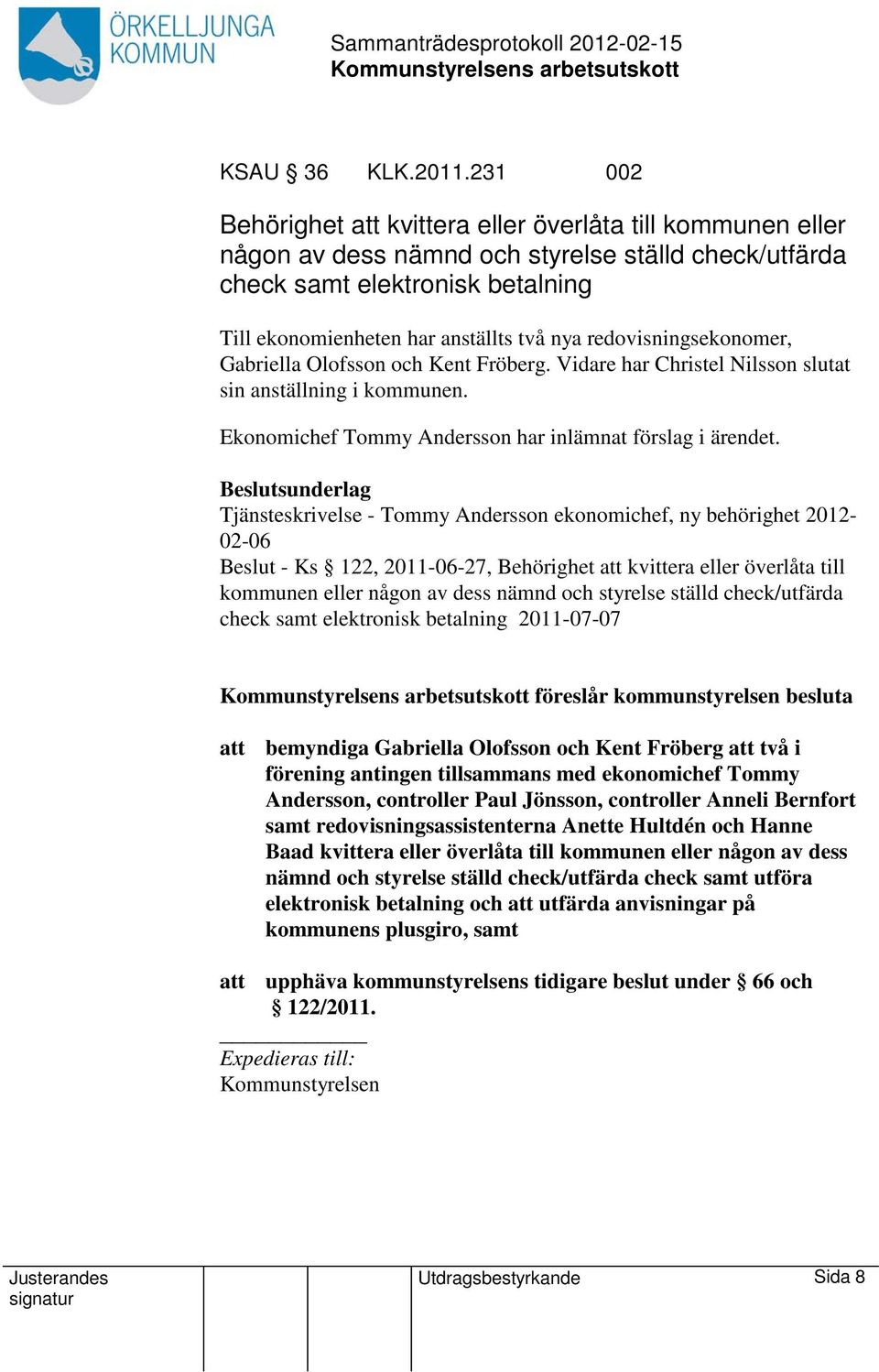 redovisningsekonomer, Gabriella Olofsson och Kent Fröberg. Vidare har Christel Nilsson slutat sin anställning i kommunen. Ekonomichef Tommy Andersson har inlämnat förslag i ärendet.