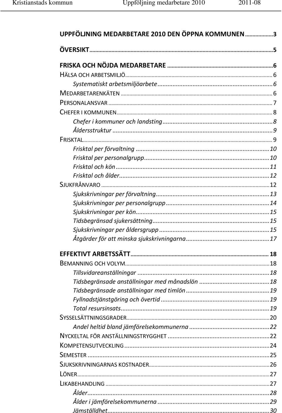 .. 11 Frisktal och ålder... 12 SJUKFRÅNVARO... 12 Sjukskrivningar per förvaltning... 13 Sjukskrivningar per personalgrupp... 14 Sjukskrivningar per kön... 15 Tidsbegränsad sjukersättning.