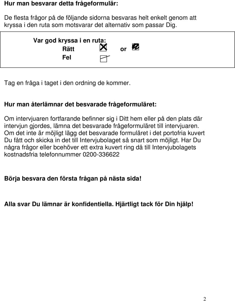 Hur man återlämnar det besvarade frågeformuläret: Om intervjuaren fortfarande befinner sig i Ditt hem eller på den plats där intervjun gjordes, lämna det besvarade frågeformuläret till intervjuaren.