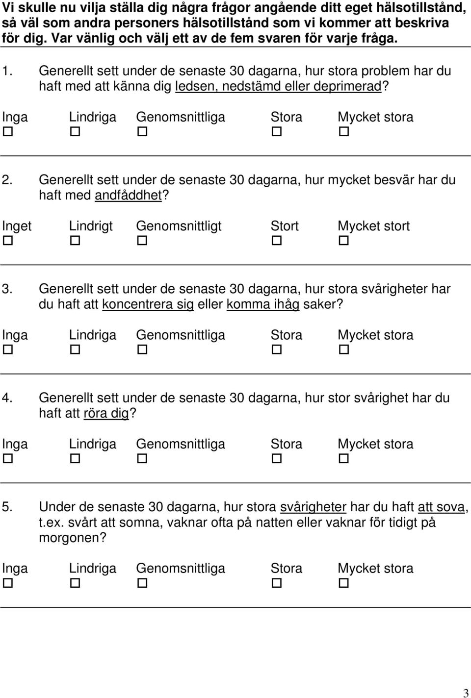 Generellt sett under de senaste 30 dagarna, hur mycket besvär har du haft med andfåddhet? Inget Lindrigt Genomsnittligt Stort Mycket stort 3.