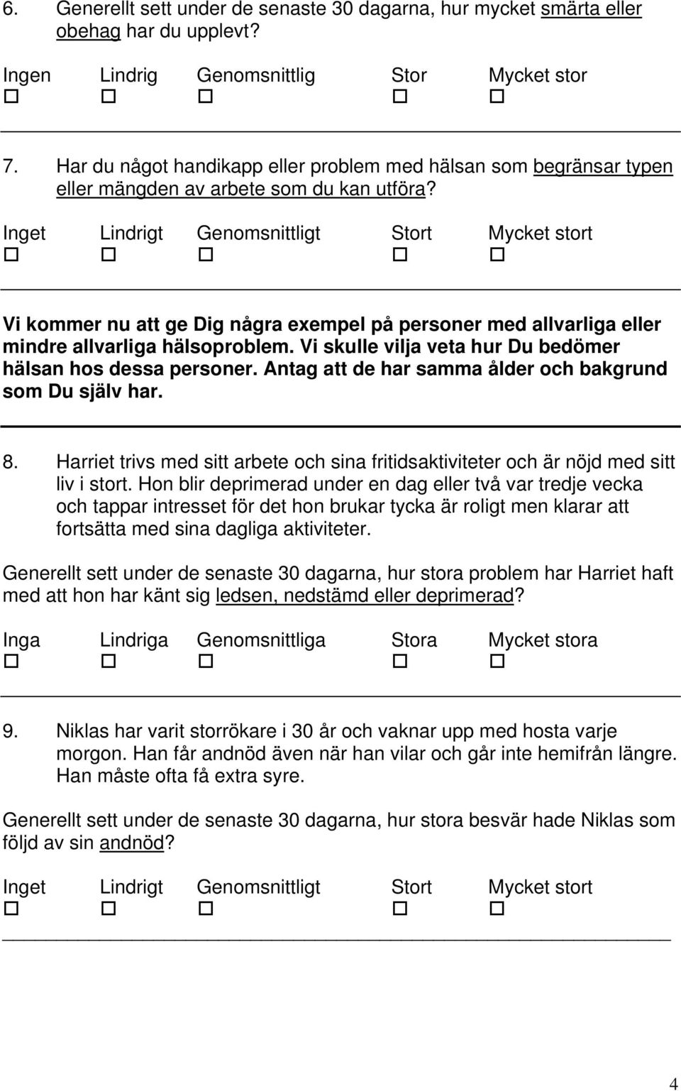 Inget Lindrigt Genomsnittligt Stort Mycket stort Vi kommer nu att ge Dig några exempel på personer med allvarliga eller mindre allvarliga hälsoproblem.