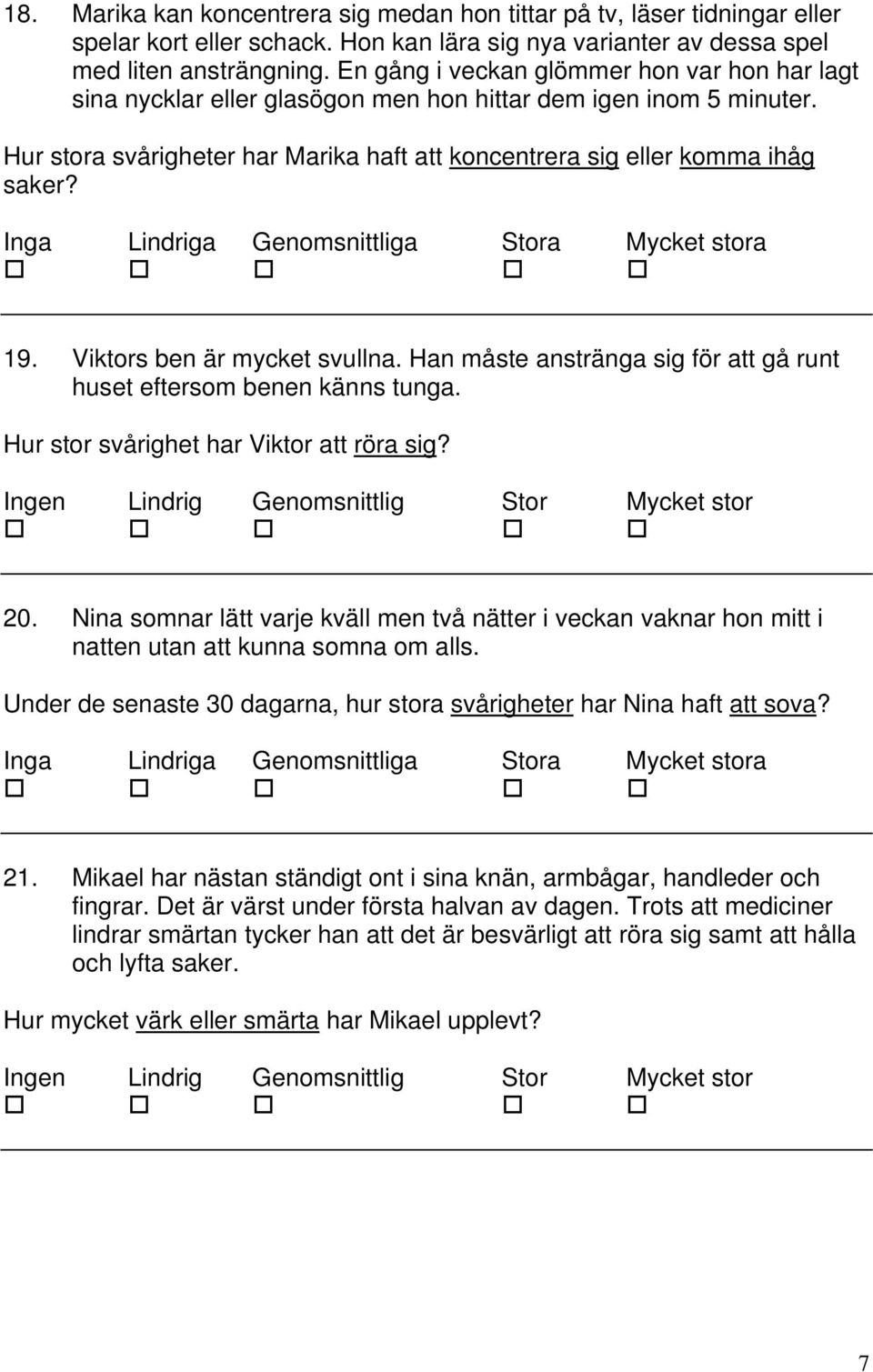 Viktors ben är mycket svullna. Han måste anstränga sig för att gå runt huset eftersom benen känns tunga. Hur stor svårighet har Viktor att röra sig? 20.