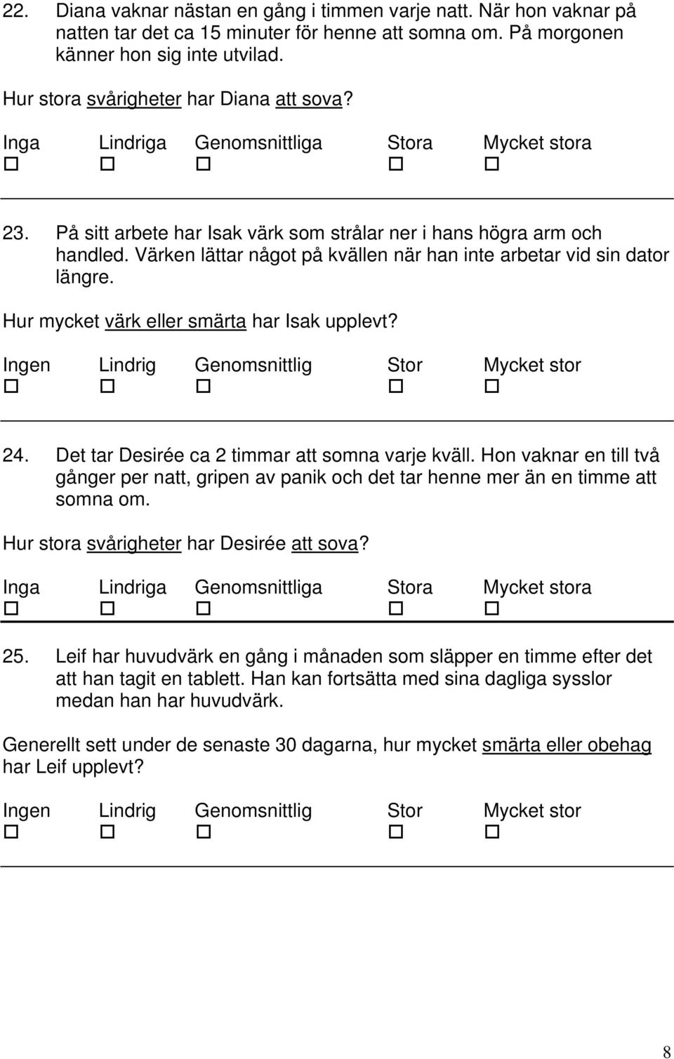 Hur mycket värk eller smärta har Isak upplevt? 24. Det tar Desirée ca 2 timmar att somna varje kväll.