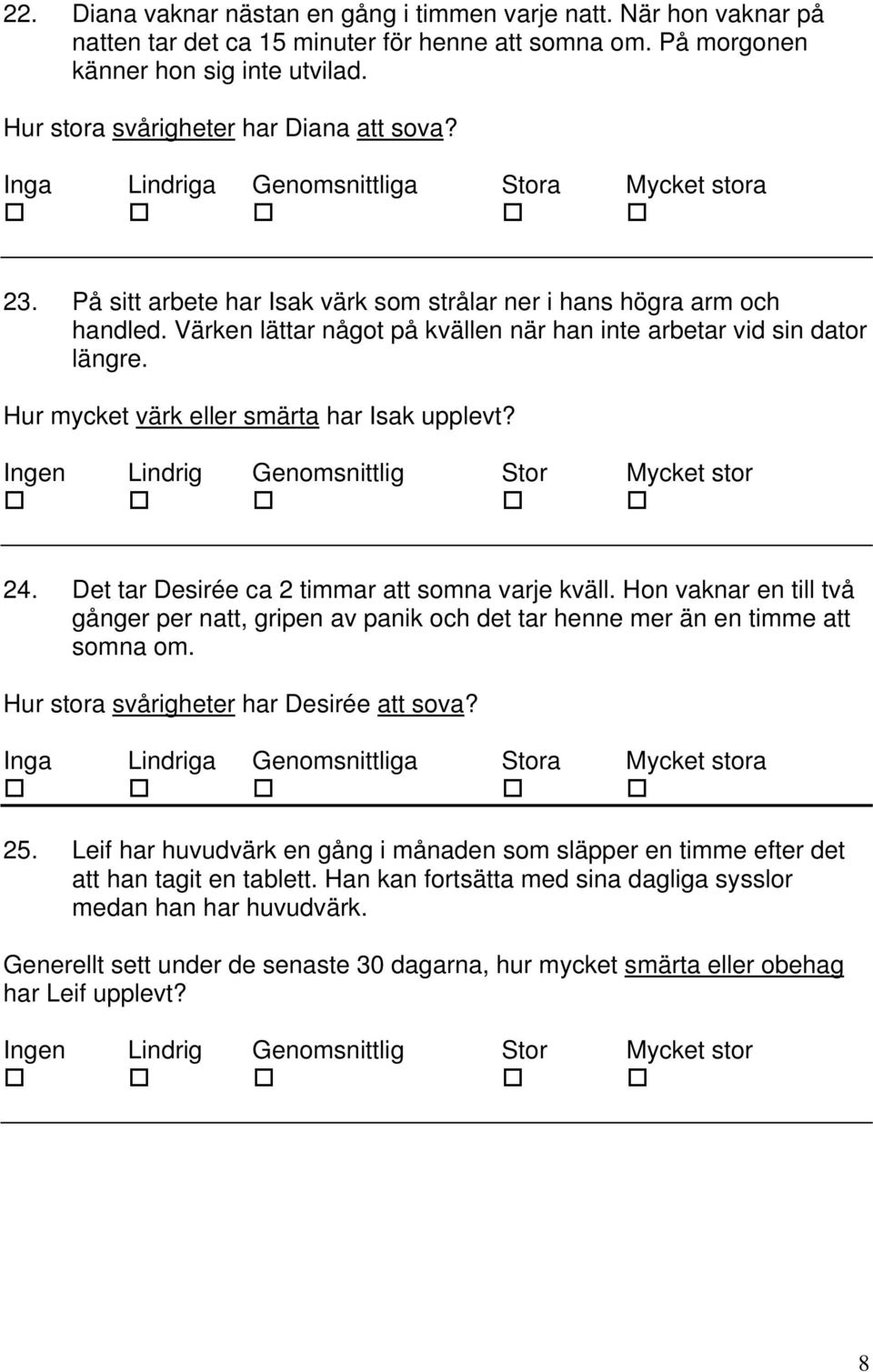 Hur mycket värk eller smärta har Isak upplevt? 24. Det tar Desirée ca 2 timmar att somna varje kväll.