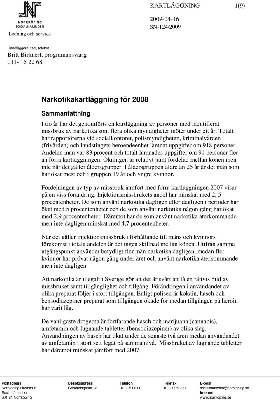 Totalt har rapportörerna vid socialkontoret, polismyndigheten, kriminalvården (frivården) och landstingets beroendeenhet lämnat uppgifter om 918 personer.