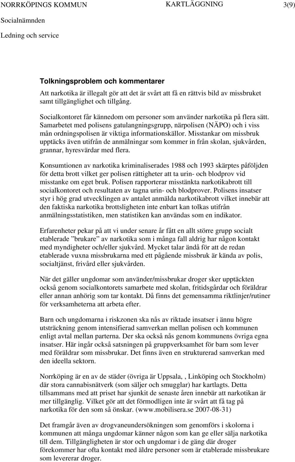 Samarbetet med polisens gatulangningsgrupp, närpolisen (NÄPO) och i viss mån ordningspolisen är viktiga informationskällor.