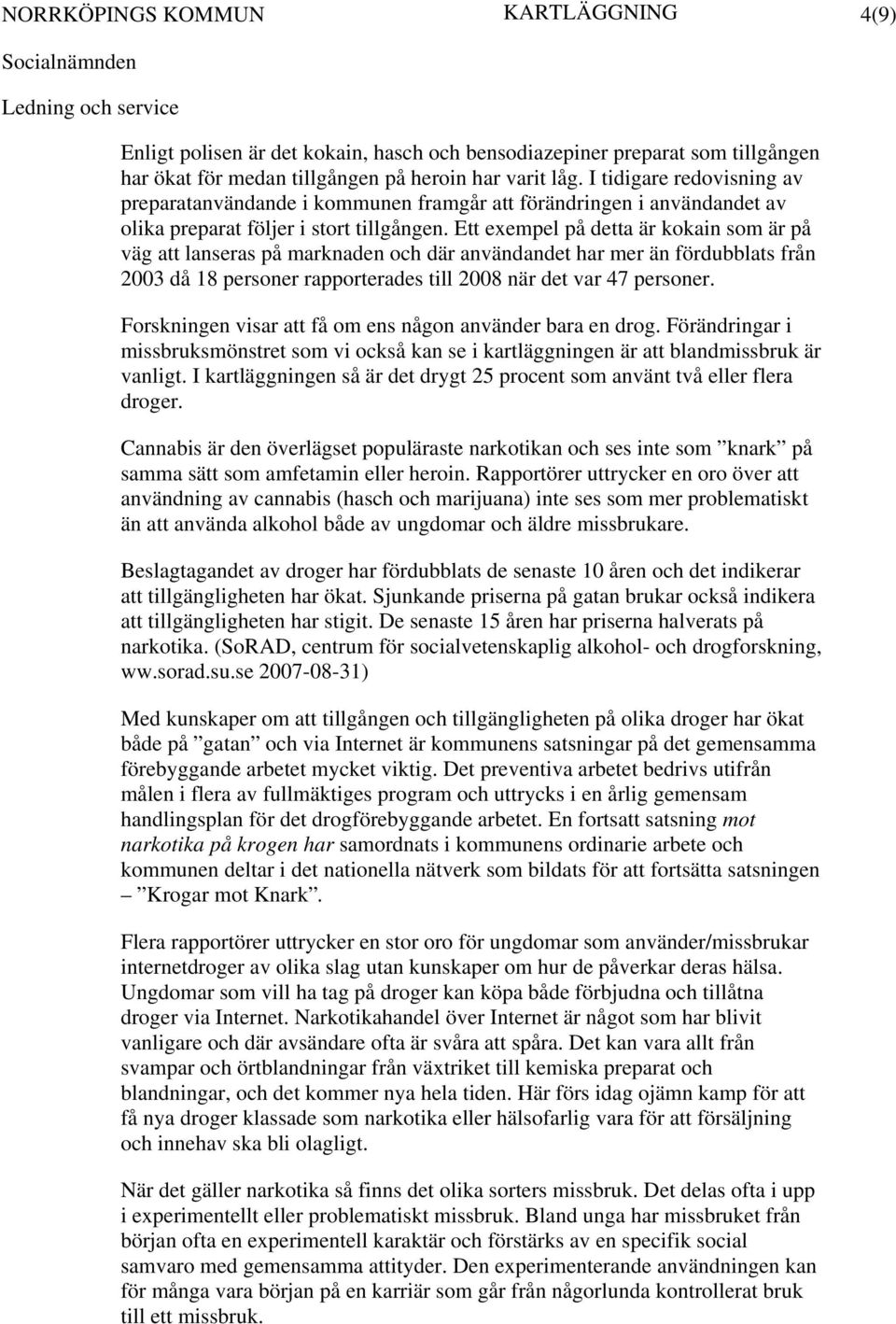 Ett exempel på detta är kokain som är på väg att lanseras på marknaden och där användandet har mer än fördubblats från 2003 då 18 personer rapporterades till 2008 när det var 47 personer.